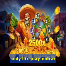 onlyflix play entrar